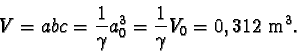 \begin{displaymath}V = abc = \frac{1}{\gamma}a_{0}^{3} = \frac{1}{\gamma}V_{0} = 0,312 m^{3}. \end{displaymath}